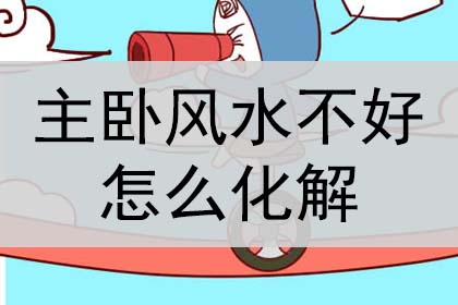 主卧风水不好怎么破解，主卧风水不好怎么化解？怎么改善？